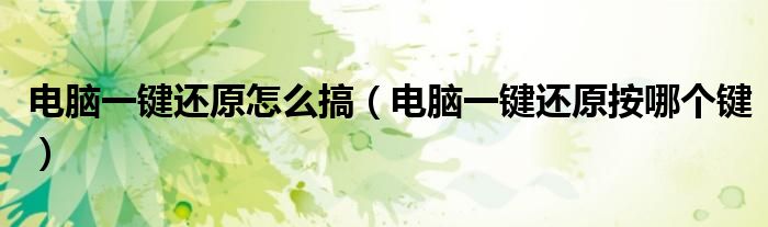 电脑一键还原怎么搞（电脑一键还原按哪个键）