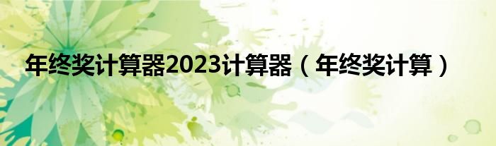 年终奖计算器2023计算器（年终奖计算）