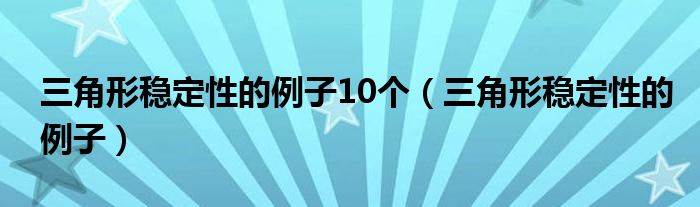 三角形稳定性的例子10个（三角形稳定性的例子）