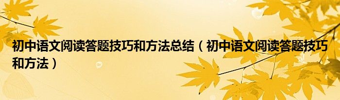 初中语文阅读答题技巧和方法总结（初中语文阅读答题技巧和方法）