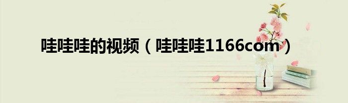 哇哇哇的视频（哇哇哇1166com）