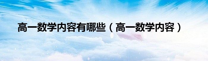 高一数学内容有哪些（高一数学内容）