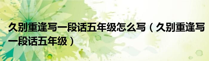 久别重逢写一段话五年级怎么写（久别重逢写一段话五年级）