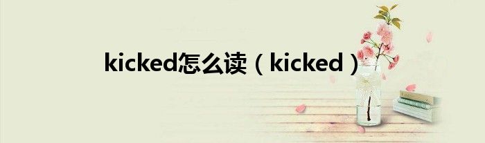 kicked怎么读（kicked）