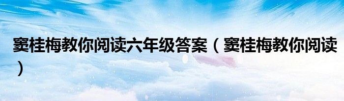 窦桂梅教你阅读六年级答案（窦桂梅教你阅读）