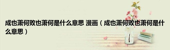 成也萧何败也萧何是什么意思 漫画（成也萧何败也萧何是什么意思）