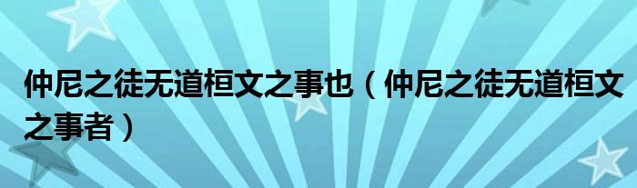 仲尼之徒无道桓文之事也（仲尼之徒无道桓文之事者）