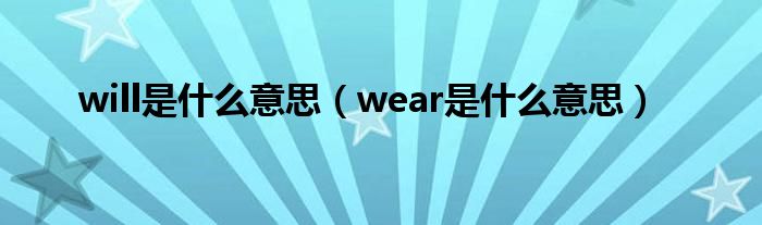 will是什么意思（wear是什么意思）