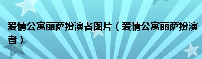 爱情公寓丽萨扮演者图片（爱情公寓丽萨扮演者）