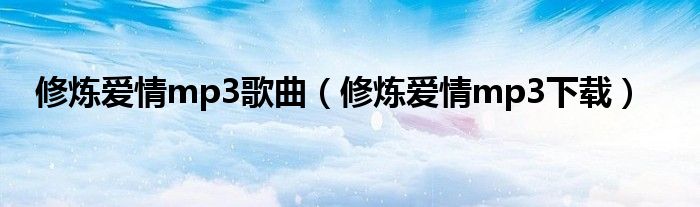修炼爱情mp3歌曲（修炼爱情mp3下载）