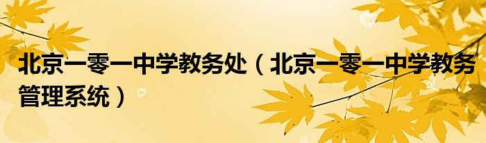 北京一零一中学教务处（北京一零一中学教务管理系统）