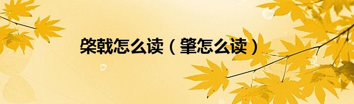 棨戟怎么读（肇怎么读）