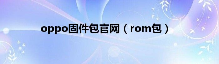 oppo固件包官网（rom包）