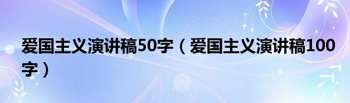 爱国主义演讲稿50字（爱国主义演讲稿100字）