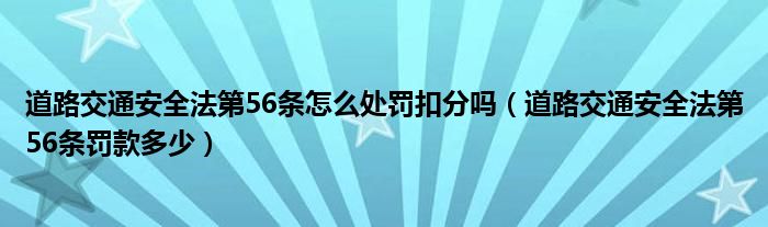 道路交通安全法第56条怎么处罚扣分吗（道路交通安全法第56条罚款多少）