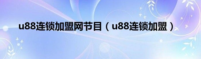 u88连锁加盟网节目（u88连锁加盟）