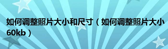 如何调整照片大小和尺寸（如何调整照片大小60kb）