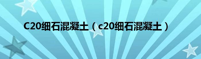 C20细石混凝土（c20细石混凝土）