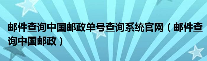 邮件查询中国邮政单号查询系统官网（邮件查询中国邮政）