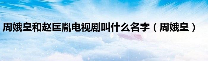 周娥皇和赵匡胤电视剧叫什么名字（周娥皇）