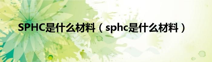 SPHC是什么材料（sphc是什么材料）