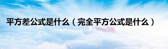 平方差公式是什么（完全平方公式是什么）