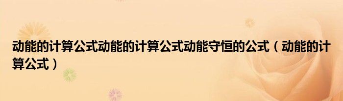 动能的计算公式动能的计算公式动能守恒的公式（动能的计算公式）