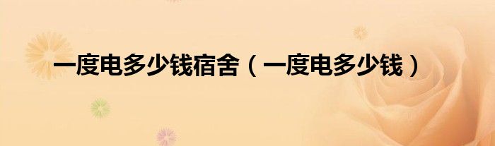 一度电多少钱宿舍（一度电多少钱）