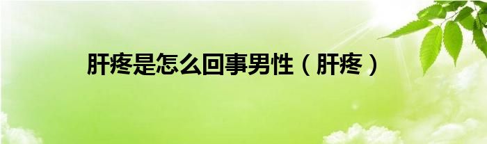 肝疼是怎么回事男性（肝疼）