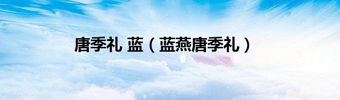 唐季礼 蓝（蓝燕唐季礼）