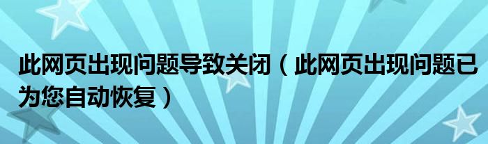 此网页出现问题导致关闭（此网页出现问题已为您自动恢复）