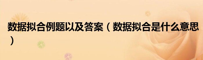 数据拟合例题以及答案（数据拟合是什么意思）