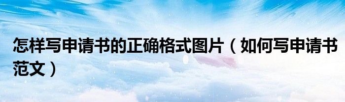 怎样写申请书的正确格式图片（如何写申请书范文）
