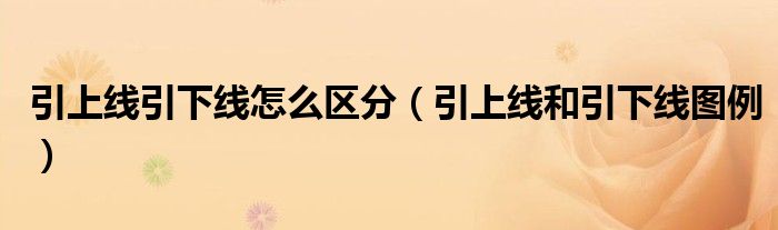 引上线引下线怎么区分（引上线和引下线图例）