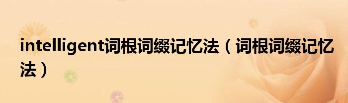 intelligent词根词缀记忆法（词根词缀记忆法）
