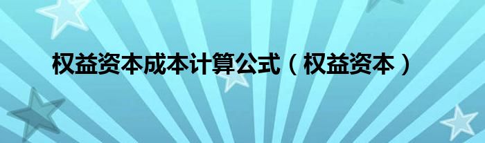 权益资本成本计算公式（权益资本）