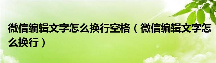 微信编辑文字怎么换行空格（微信编辑文字怎么换行）
