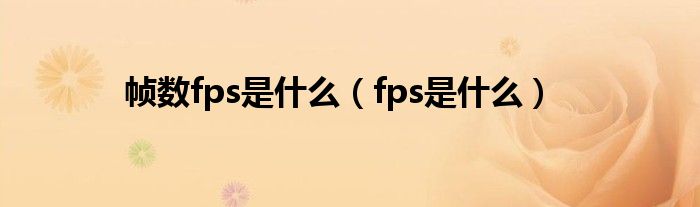 帧数fps是什么（fps是什么）