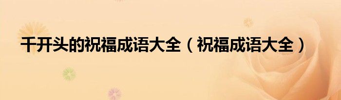 千开头的祝福成语大全（祝福成语大全）
