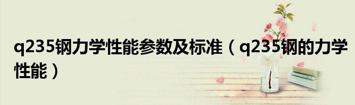 q235钢力学性能参数及标准（q235钢的力学性能）
