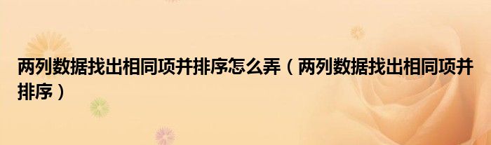 两列数据找出相同项并排序怎么弄（两列数据找出相同项并排序）