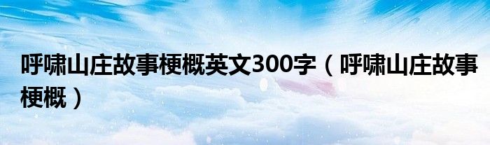 呼啸山庄故事梗概英文300字（呼啸山庄故事梗概）