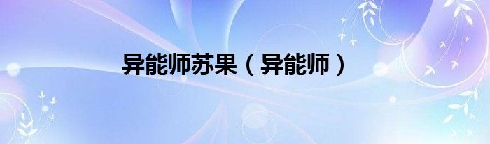 异能师苏果（异能师）