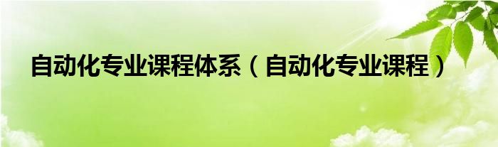 自动化专业课程体系（自动化专业课程）