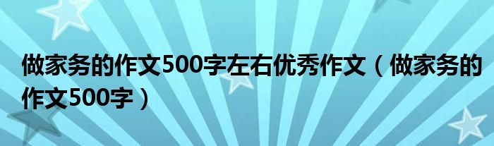 做家务的作文500字左右优秀作文（做家务的作文500字）