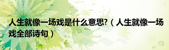 人生就像一场戏是什么意思?（人生就像一场戏全部诗句）