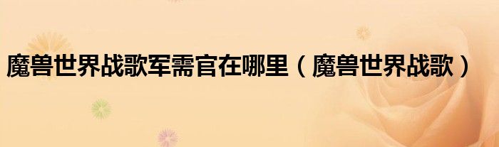 魔兽世界战歌军需官在哪里（魔兽世界战歌）
