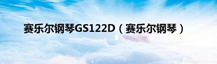 赛乐尔钢琴GS122D（赛乐尔钢琴）