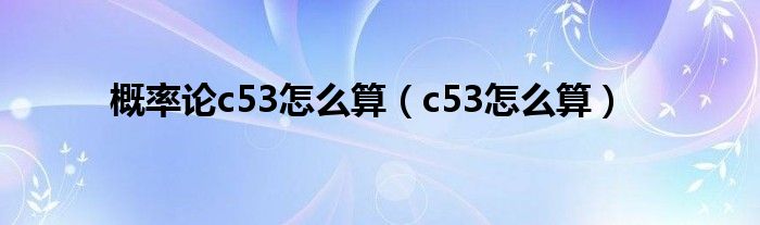 概率论c53怎么算（c53怎么算）