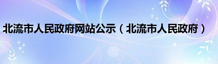 北流市人民政府网站公示（北流市人民政府）